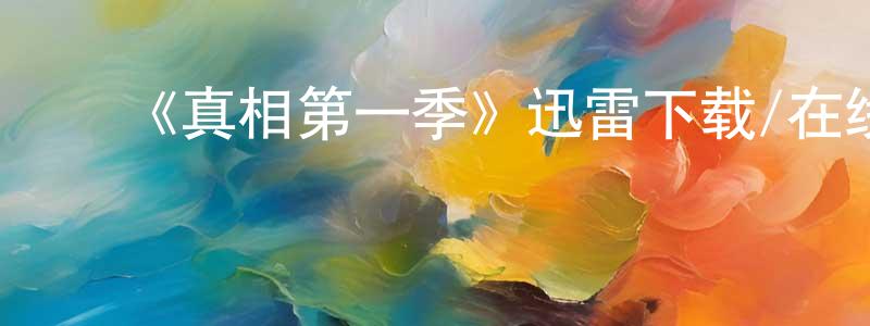 柴江的动漫综艺大全,《真相第一季》迅雷下载/在线观看-犯罪历史-美剧天堂